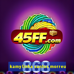 kamylinha santos morreu